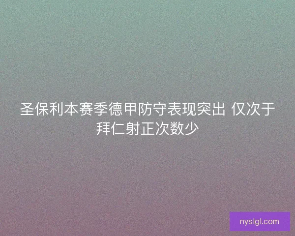 圣保利本赛季德甲防守表现突出 仅次于拜仁射正次数少