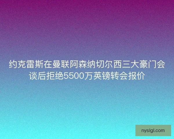 约克雷斯在曼联阿森纳切尔西三大豪门会谈后拒绝5500万英镑转会报价