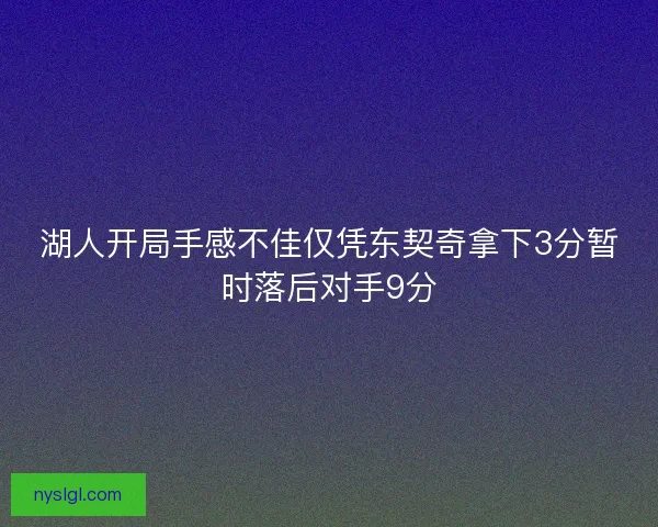 湖人开局手感不佳仅凭东契奇拿下3分暂时落后对手9分